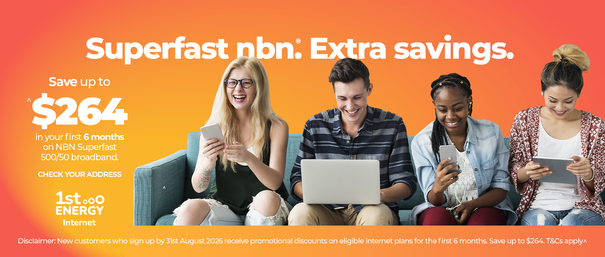 Superfast nbn. Extra savings. Save up to $264 in your first 6 months on NBN Superfast 500/50 broadband.